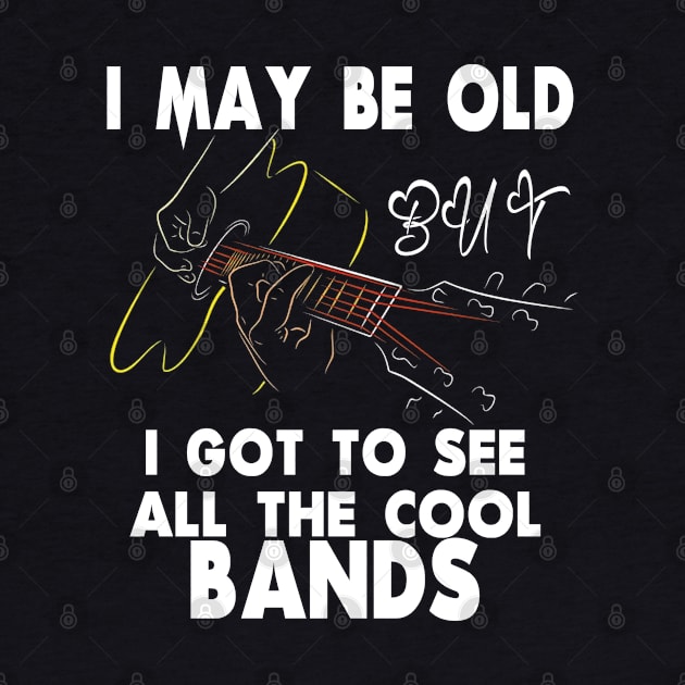 I May Be Old But I Got To See All The Cool Bands by M-HO design